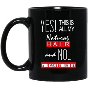 Yes! This Is All My Natural Hair And No You Cant Touch It Mug 3