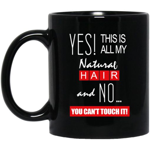 Yes! This Is All My Natural Hair And No You Can't Touch It Mug Yes! This Is All My Natural Hair And No You Can't Touch It Mug