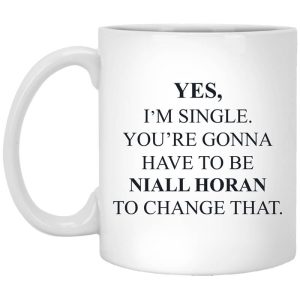 Yes I’m Single You’re Gonna Have To Be Niall Horan To Change That Mug