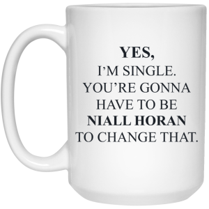 Yes I’m Single You’re Gonna Have To Be Niall Horan To Change That Mug