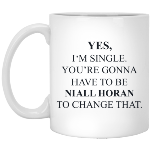 Yes Im Single Youre Gonna Have To Be Niall Horan To Change That Mug 3