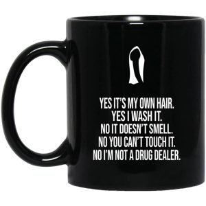 Yes It’s My Own Hair Yes I Wash It I’m Not A Drug Dealer Mug