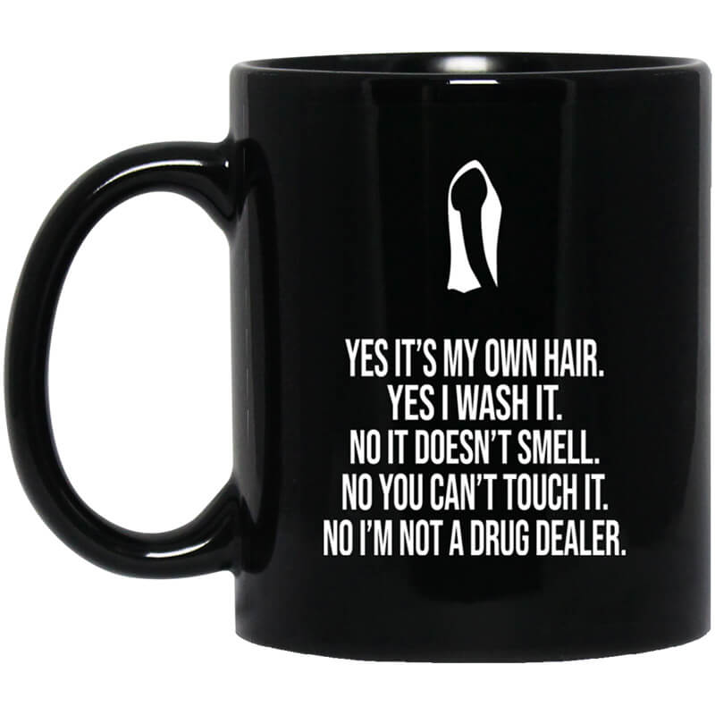 Yes It's My Own Hair Yes I Wash It I'm Not A Drug Dealer Mug Yes It's My Own Hair Yes I Wash It I'm Not A Drug Dealer Mug
