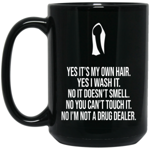 Yes It’s My Own Hair Yes I Wash It I’m Not A Drug Dealer Mug