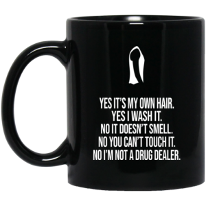 Yes Its My Own Hair Yes I Wash It Im Not A Drug Dealer Mug 3