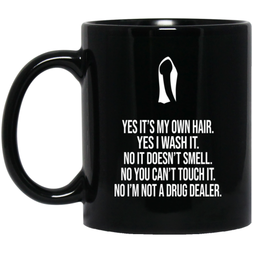 Yes It's My Own Hair Yes I Wash It I'm Not A Drug Dealer Mug Yes It's My Own Hair Yes I Wash It I'm Not A Drug Dealer Mug