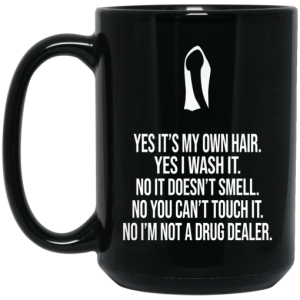 Yes Its My Own Hair Yes I Wash It Im Not A Drug Dealer Mug 4