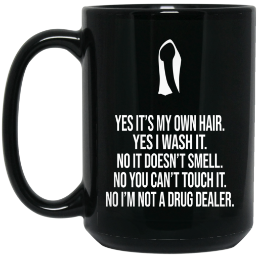 Yes It's My Own Hair Yes I Wash It I'm Not A Drug Dealer Mug Yes It's My Own Hair Yes I Wash It I'm Not A Drug Dealer Mug