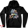 You Are Enough Hoodie You Are More Than Enough Hoodie