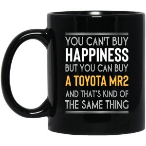 You Can’t Buy Happiness But You Can Buy A Toyota MR2 And That’s Kind Of The Same Thing Mug