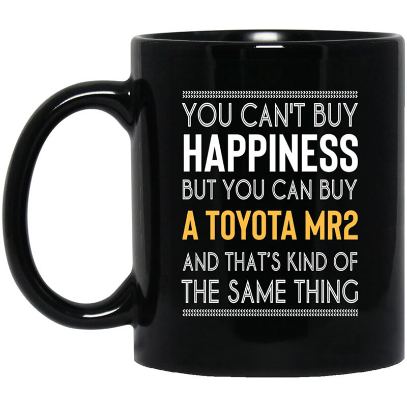 You Can't Buy Happiness But You Can Buy A Toyota MR2 And That's Kind Of The Same Thing Mug You Can't Buy Happiness But You Can Buy A Toyota MR2 And That's Kind Of The Same Thing Mug