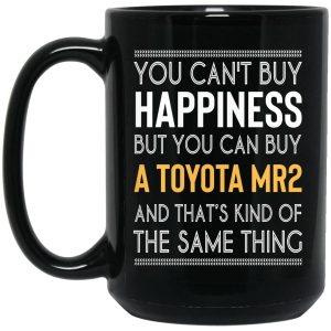 You Can’t Buy Happiness But You Can Buy A Toyota MR2 And That’s Kind Of The Same Thing Mug