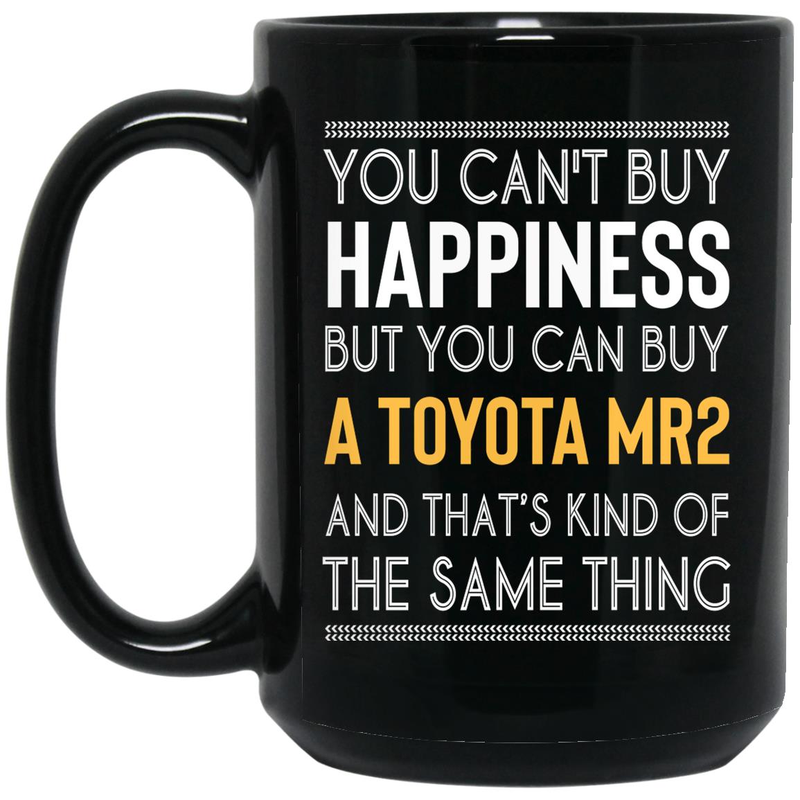 You Can't Buy Happiness But You Can Buy A Toyota MR2 And That's Kind Of The Same Thing Mug You Can't Buy Happiness But You Can Buy A Toyota MR2 And That's Kind Of The Same Thing Mug
