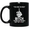 You Curse Too Much Bitch You Breathe Too Much Shut The Fuck Up Mug