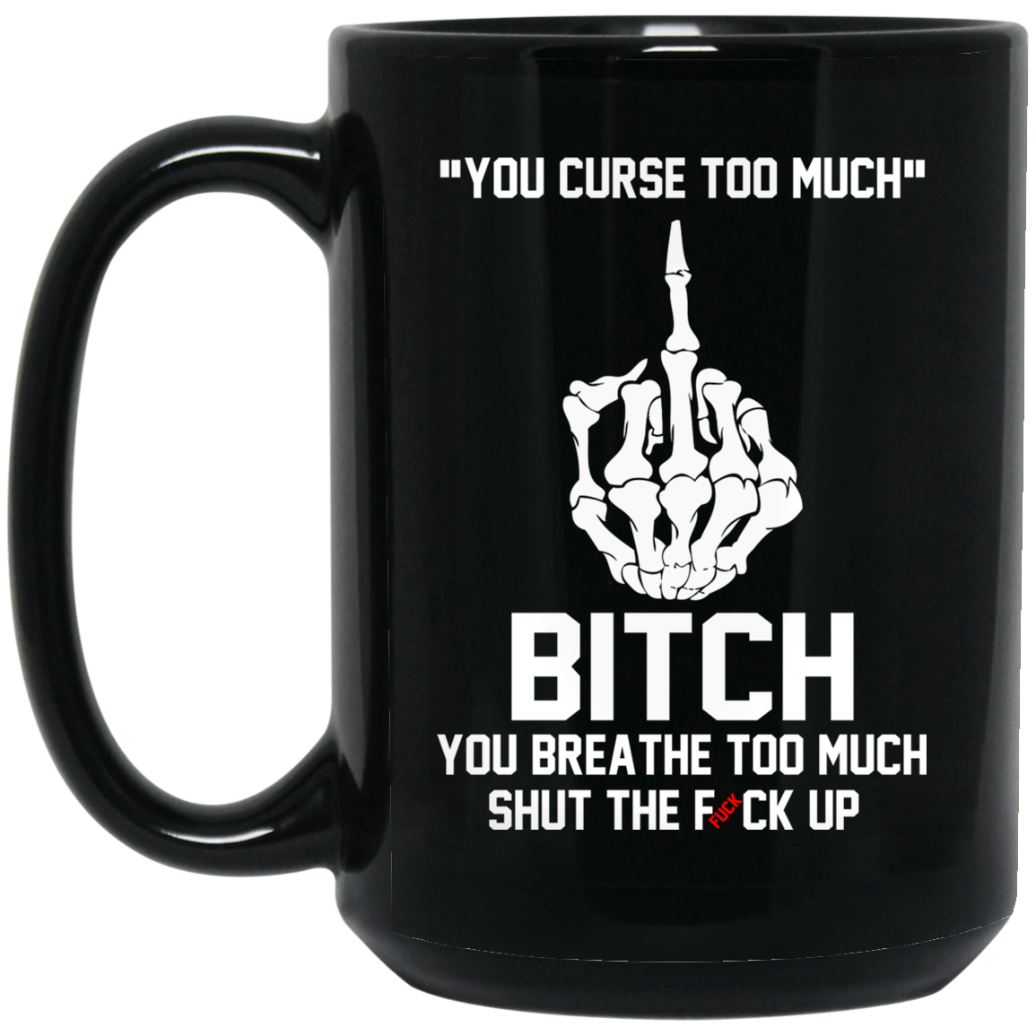 You Curse Too Much Bitch You Breathe Too Much Shut The Fuck Up Mug You Curse Too Much Bitch You Breathe Too Much Shut The Fuck Up Mug