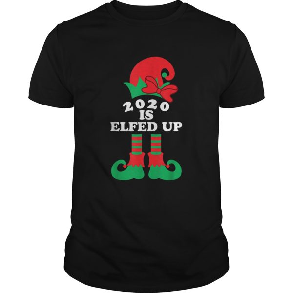 2020 Is Elfed Up Christmas Elf Xmas Holiday shirt