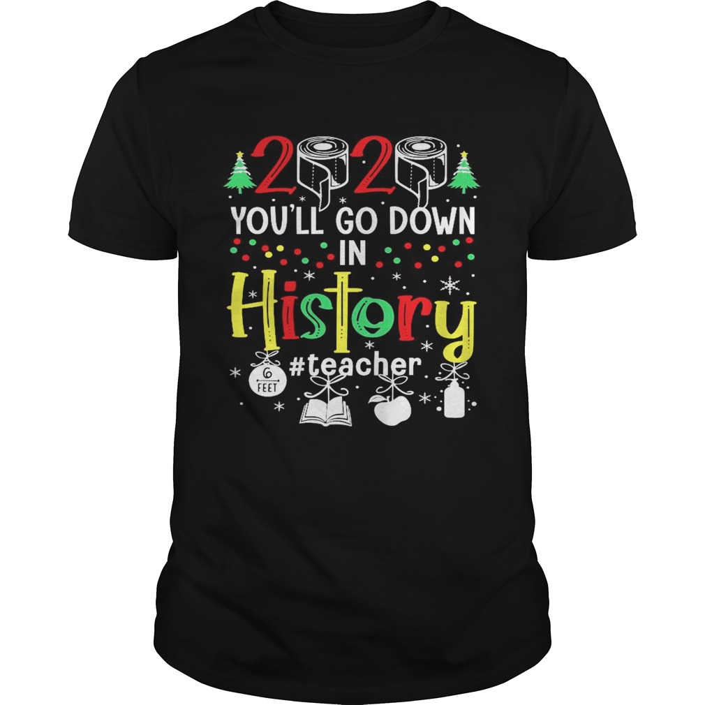 2020 Toilet Paper Youll Go Down In History Teacher 6 Feet Christmas shirt 2020 Toilet Paper Youll Go Down In History Teacher 6 Feet Christmas shirt