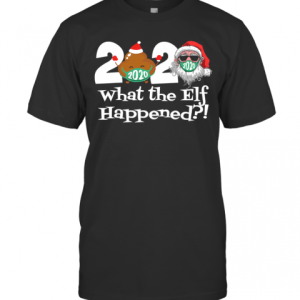 2020 What The Elf Happened Shit And Santa Wear Mask Merry Xmas shirt T-Shirt