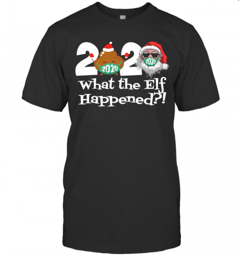 2020 What The Elf Happened Shit And Santa Wear Mask Merry Xmas shirt T-Shirt