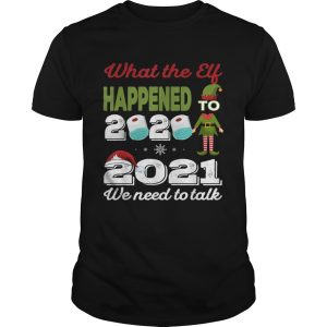 2021 we need to talk What The Elf Happened To 2020 shirt