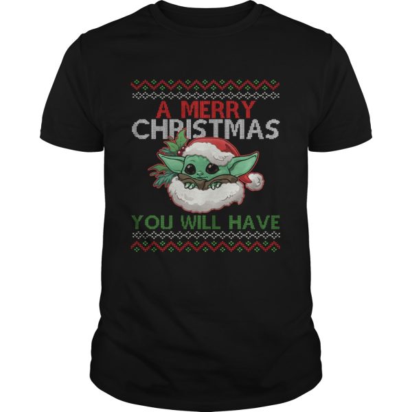 A Merry Christmas You Will Have shirt