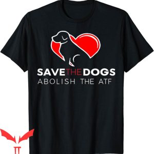 Abolish The ATF T-Shirt Save The Dogs Vintage Funny