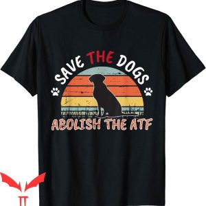 Abolish The ATF T-Shirt Save The Dogs Vintage Sarcastic