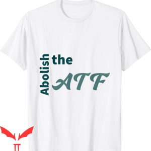 Abolish The ATF T-Shirt Vintage Alcohol Tobacco Firearms