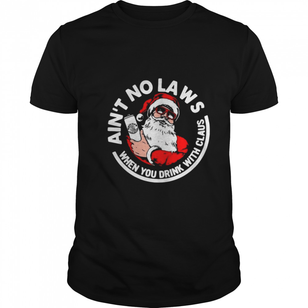 Aint No Laws When You Drink With Claus shirt Aint No Laws When You Drink With Claus shirt