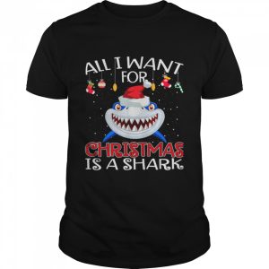 All I Want For Christmas Is A Shark Wear Hat Santa shirt