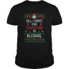All I Want For Christmas Is Alcohol shirt