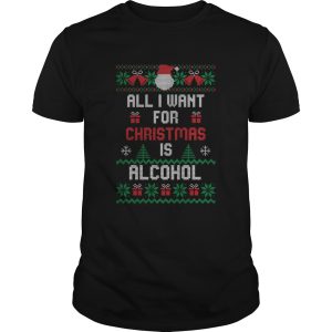 All I Want For Christmas Is Alcohol shirt