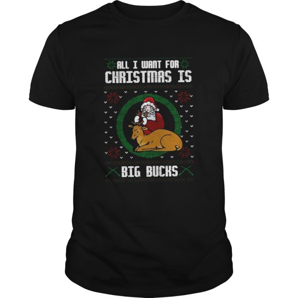 All I Want For Christmas Is Big Bucks Ugly Christmas shirt