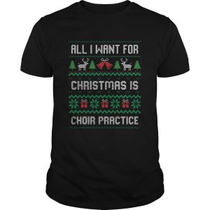 All I Want For Christmas Is Choir Practice Ugly shirt