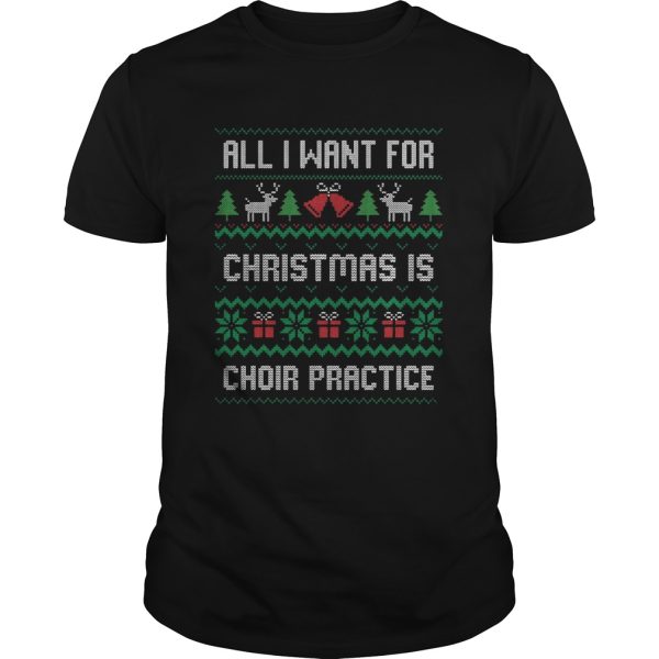 All I Want For Christmas Is Choir Practice Ugly shirt