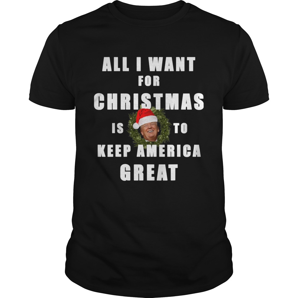All I Want For Christmas Is To Keep America Great Trump Wear Santa Hat All I Want For Christmas Is To Keep America Great Trump Wear Santa Hat