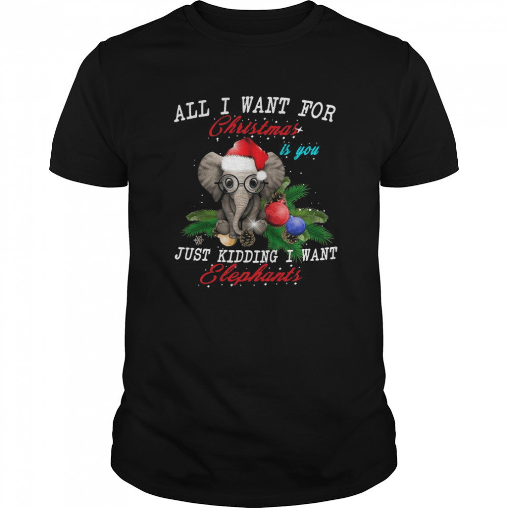 All I Want For Christmas Is You Just Kidding I Want Elephants 2020 Christmas shirt All I Want For Christmas Is You Just Kidding I Want Elephants 2020 Christmas shirt