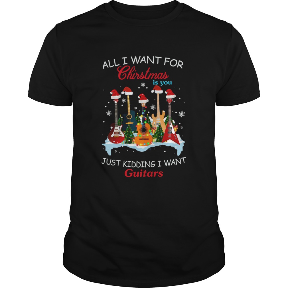 All I Want For Christmas Is You Just Kidding I Want Guitars Christmas Tree shirt All I Want For Christmas Is You Just Kidding I Want Guitars Christmas Tree shirt