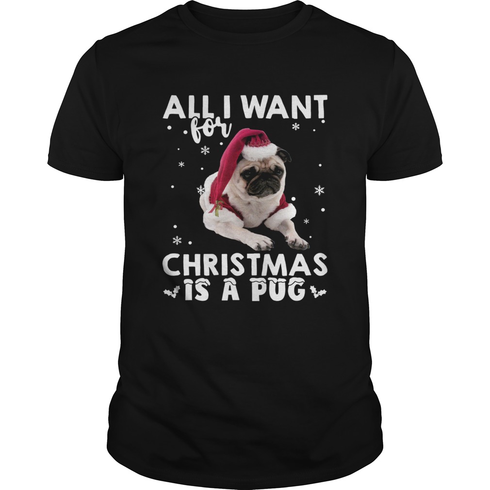 All I want for Christmas is a Pug shirt All I want for Christmas is a Pug shirt