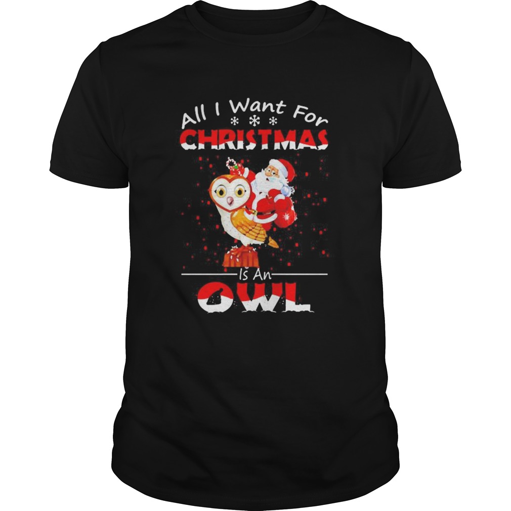 All I want for Christmas is an Owl Santa shirt All I want for Christmas is an Owl Santa shirt