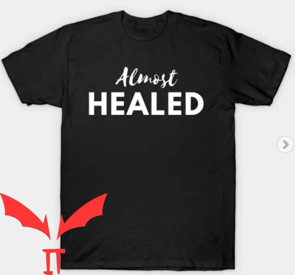 Almost Healed T-Shirt