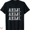 Alright Alright Alright T-shirt Funny Text