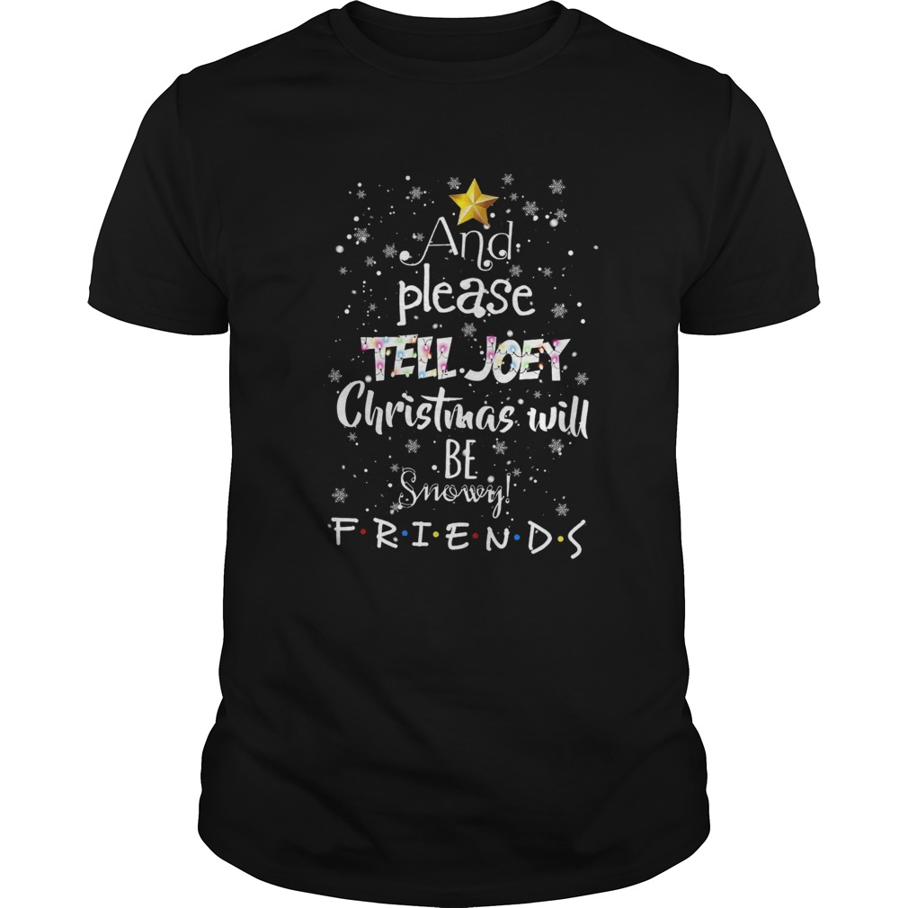 And Please Tell Joey Christmas Will Be Snowy Friends shirt And Please Tell Joey Christmas Will Be Snowy Friends shirt