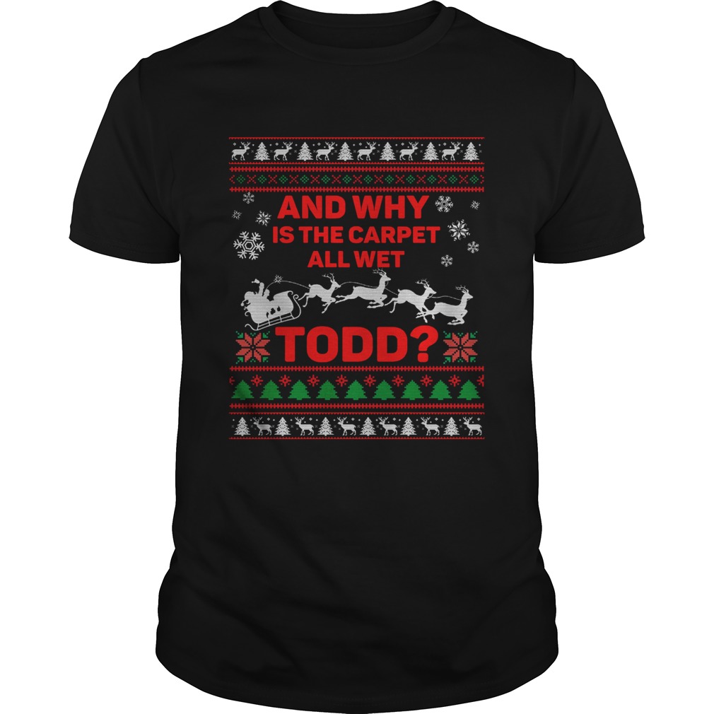 And Why Is The Carpet All Wet Todd Ugly Christmas shirt And Why Is The Carpet All Wet Todd Ugly Christmas shirt