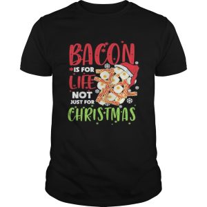Bacon is for life not just for christmas shirt
