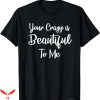 Beautiful Crazy T-Shirt U Are Is Beautyful To Me Trending