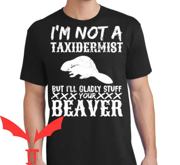 Beaver Valley T-Shirt But I Will Stuff Your Beaver Beaver Valley T-Shirt But I Will Stuff Your Beaver