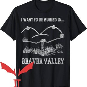 Beaver Valley T-Shirt I Want To Be Buried In Beaver Valley
