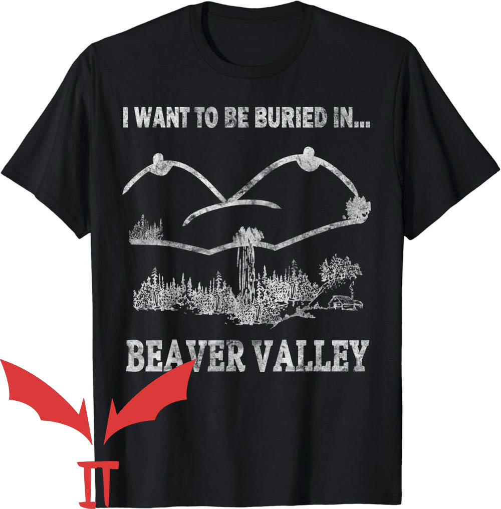 Beaver Valley T-Shirt I Want To Be Buried In Beaver Valley Beaver Valley T-Shirt I Want To Be Buried In Beaver Valley