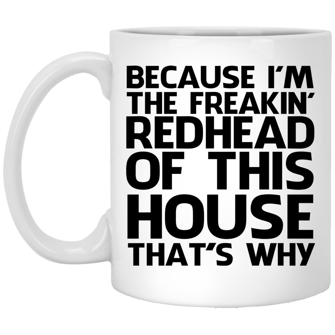 Because I'm freakin' redhead of this house that's why mug Because I'm freakin' redhead of this house that's why mug